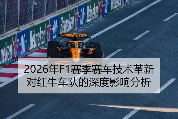 2026年F1赛季赛车技术革新对红牛车队的深度影响分析