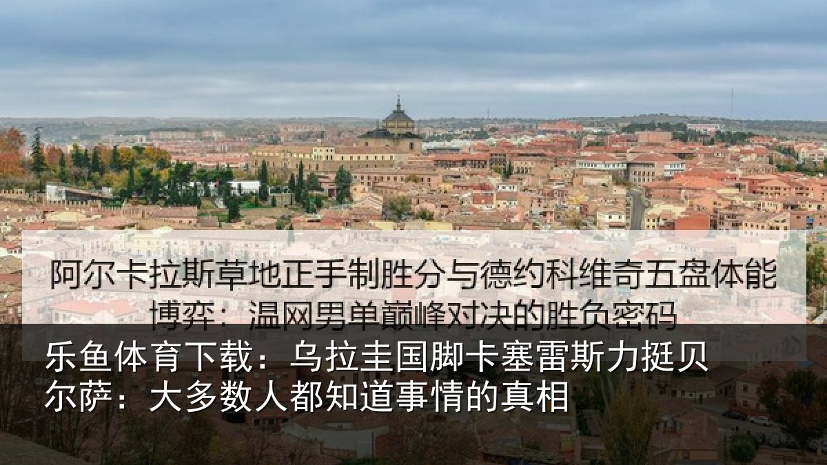 乐鱼体育下载:乌拉圭国脚卡塞雷斯力挺贝尔萨:大多数人都知道事情的真相